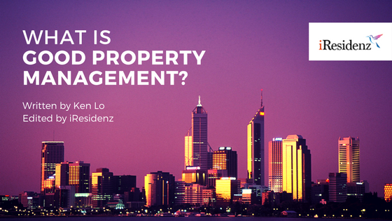 What is Good Property Management? Written by Ken Lo. Edited by iResidenz.